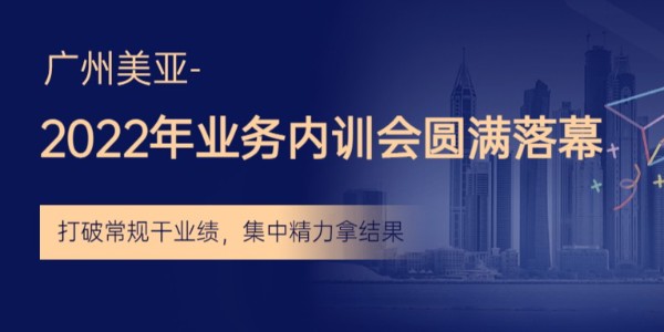廣州美亞2022年銷售業(yè)務(wù)內(nèi)訓(xùn)會圓滿落下帷幕